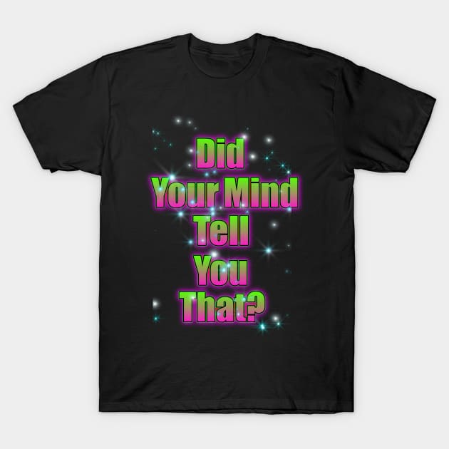 Did your mind tell you that? T-Shirt by TinBennu